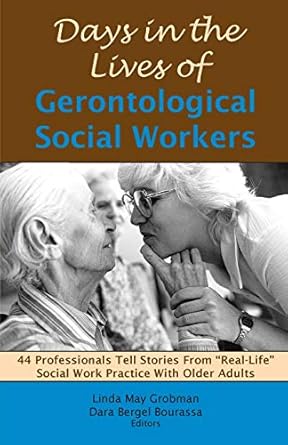 days in the lives of gerontological social workers 44 professionals tell stories from real life social work