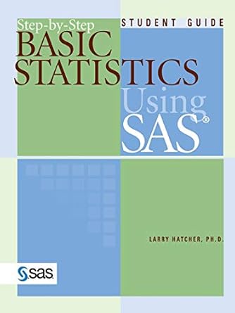step by step basic statistics using sas student guide 1st edition larry hatcher phd 1590471482, 978-1590471487