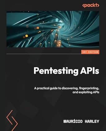 pentesting apis a practical guide to discovering fingerprinting and exploiting apis 1st edition mauricio