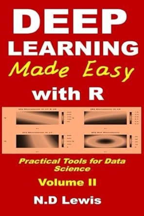 deep learning made easy with r volume ii practical tools for data science 1st edition dr n d lewis
