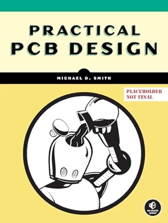 practical pcb design 1st edition michael d smith 1718504047, 978-1718504042