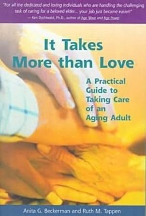 it takes more than love a practical guide to taking care of an aging adult 1st edition anita g beckerman