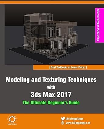 modeling and texturing techniques with 3ds max 2017 the ultimate beginners guide 1st edition rising polygon