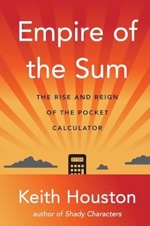 empire of the sum the rise and reign of the pocket calculator 1st edition keith houston 0393882144,