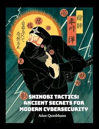 shinobi tactics ancient secrets for modern cybersecurity unleashing stealth strategy and shuriken in the