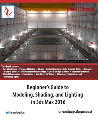 beginners guide to modeling shading and lighting in 3ds max 2016 1st edition raavi o'connor 1523705310,