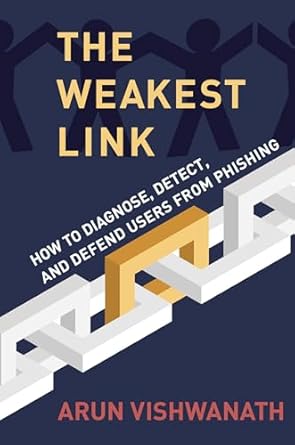 the weakest link how to diagnose detect and defend users from phishing 1st edition arun vishwanath