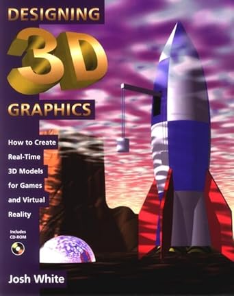 designing 3d graphics how to create real time 3d models for games and virtual reality 1st edition josh white