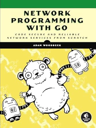 network programming with go code secure and reliable network services from scratch 1st edition adam woodbeck