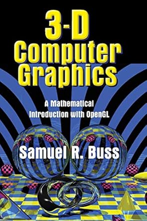 3d computer graphics a mathematical introduction with opengl 1st edition samuel r buss 0521821037,