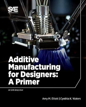 additive manufacturing for designers a primer 1st edition amelia m elliott cynthia waters 0768094127,