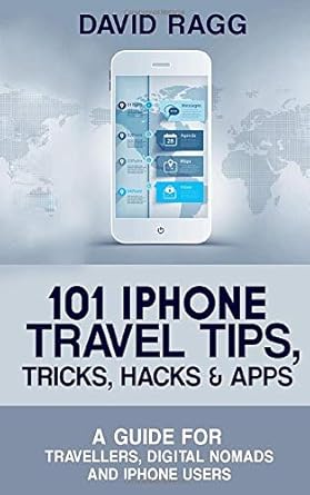 101 iphone travel tips tricks hacks and apps a guide for travellers digital nomads and iphone users 1st