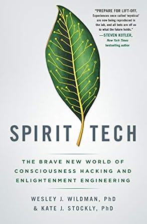 spirit tech the brave new world of consciousness hacking and enlightenment engineering 1st edition wesley j