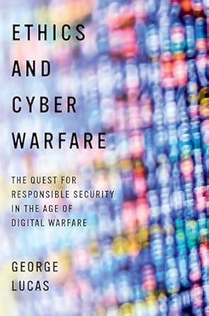 ethics and cyber warfare the quest for responsible security in the age of digital warfare 1st edition george