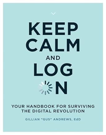 keep calm and log on your handbook for surviving the digital revolution 1st edition gillian gus andrews