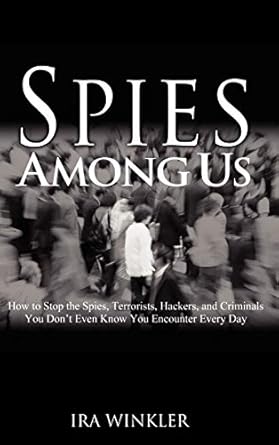 spies among us how to stop the spies terrorists hackers and criminals you dont even know you encounter every