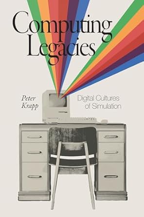 computing legacies digital cultures of simulation 1st edition peter krapp 0262549832, 978-0262549837
