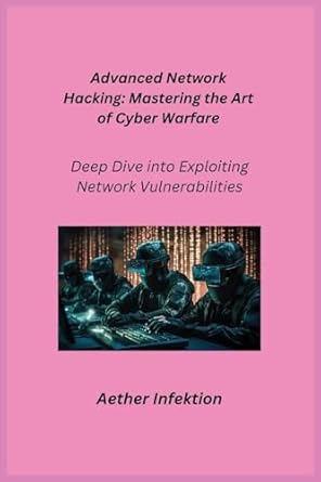 advanced network hacking deep dive into exploiting network vulnerabilities 1st edition aether infektion