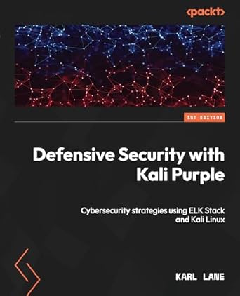 defensive security with kali purple cybersecurity strategies using elk stack and kali linux 1st edition karl