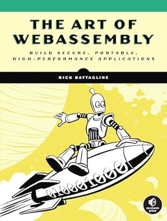 the art of webassembly build secure portable high performance applications 1st edition rick battagline
