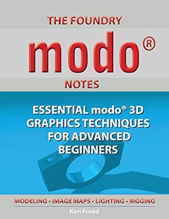 the foundry modo notes essential modo 3d graphics techniques for advanced beginners 1st edition ken freed