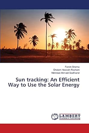 sun tracking an efficient way to use the solar energy 1st edition farzin shama ,gholam hossein roshani