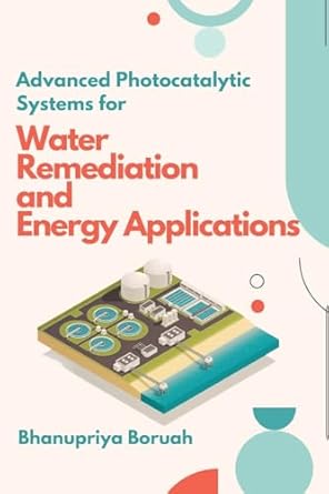 advanced photocatalytic systems for water remediation and energy applications 1st edition bhanupriya boruah