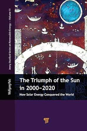 the triumph of the sun in 2000 2020 how solar energy conquered the world 1st edition wolfgang palz