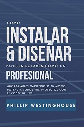 como instalar y disenar paneles solares como un profesional ahorra miles haciendolo tu mismo potencia todos