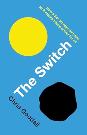 the switch how solar storage and new tech means cheap power for all 1st edition chris goodall 1781256357,