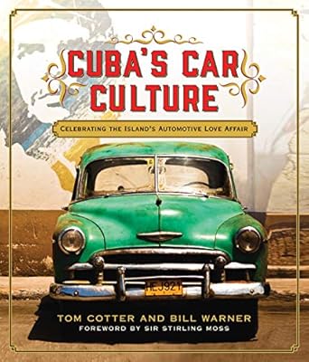 cubas car culture celebrating the islands automotive love affair 1st edition tom cotter ,bill warner