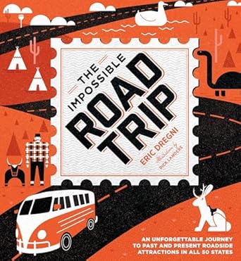 the impossible road trip an unforgettable journey to past and present roadside attractions in all 50 states