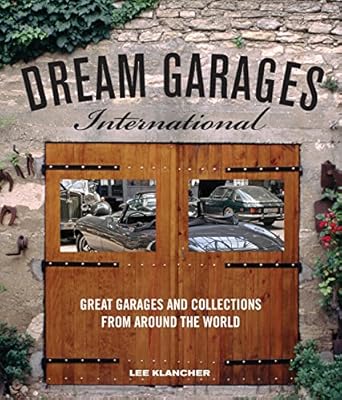 dream garages international great garages and collections from around the world 1st edition lee klancher