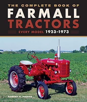 the complete book of farmall tractors every model 1923 1973 1st edition robert n pripps 0760363897,