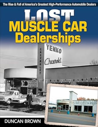 lost muscle car dealerships the rise and fall of americas greatest high performance dealers 1st edition
