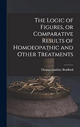 the logic of figures or comparative results of homoeopathic and other treatments 1st edition thomas lindsley