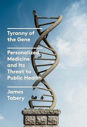 tyranny of the gene personalized medicine and its threat to public health 1st edition james tabery