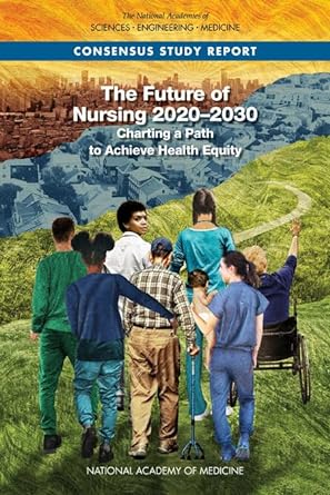 the future of nursing 2020 2030 charting a path to achieve health equity 1st edition and medicine national