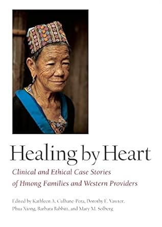 healing by heart clinical and ethical case stories of hmong families and western providers 1st edition