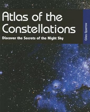 atlas of the constellations discover the secrets of the night sky 1st edition giles sparrow 0517229196,