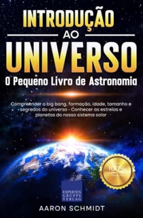 introducao ao universo o pequeno livro de astronomia compreender o big bang formacao idade tamanho e segredos