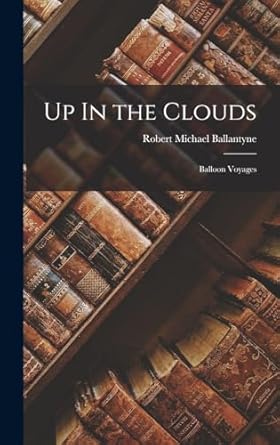 up in the clouds balloon voyages 1st edition robert michael ballantyne 1018211500, 978-1018211503