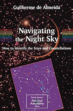 navigating the night sky how to identify the stars and constellations 1st edition guilherme de almeida