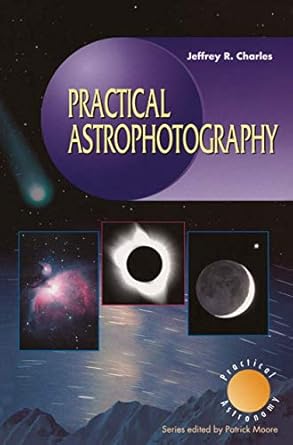 practical astrophotography 1st edition jeffrey r charles ,patrick moore 1852330236, 978-1852330231
