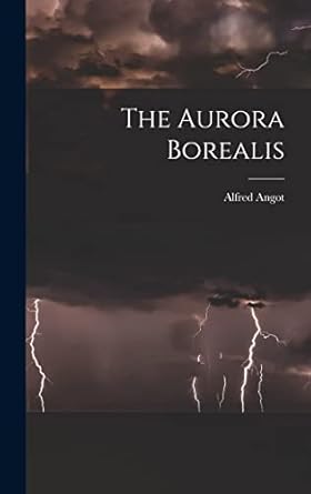 the aurora borealis 1st edition alfred angot 1017692351, 978-1017692358