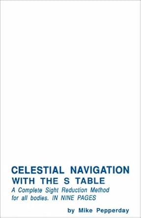 celestial navigation with the s table a complete sight reduction method for all bodies in nine pages 1st
