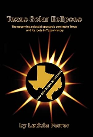 texas solar eclipses the upcoming celestial spectacle coming to texas 1st edition leticia ferrer ,wendy