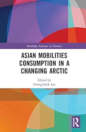 asian mobilities consumption in a changing arctic 1st edition young sook lee 0367483610, 978-0367483616