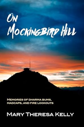 on mockingbird hill memories of dharma bums madcaps and fire lookouts 1st edition mary theresa kelly