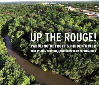 up the rouge paddling detroits hidden river 1st edition joel thurtell ,patricia beck 0814334253,